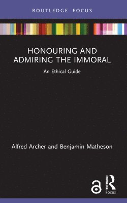 Alfred Archer, Benjamin Matheson, The Netherlands) Archer, Alfred (Tilburg University, Germany.) Matheson, Benjamin (Ludwig-Maximilians-Universitat (LMU) Munchen - Honouring and Admiring the Immoral, Häftad