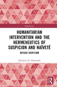 bokomslag Humanitarian Intervention and the Hermeneutics of Suspicion and Navet