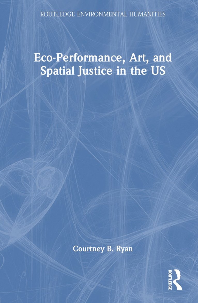 Courtney B. Ryan - Eco-Performance, Art, and Spatial Justice in the US, Inbunden