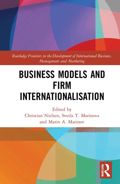 Christian Nielsen, Svetla T. Marinova, Marin A. Marinov - Business Models and Firm Internationalisation, Inbunden