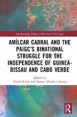 bokomslag Amílcar Cabral and the PAIGC's Binational Struggle for the Independence of Guinea-Bissau and Cabo Verde