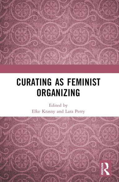 Elke Krasny, Lara Perry - Curating as Feminist Organizing, Häftad