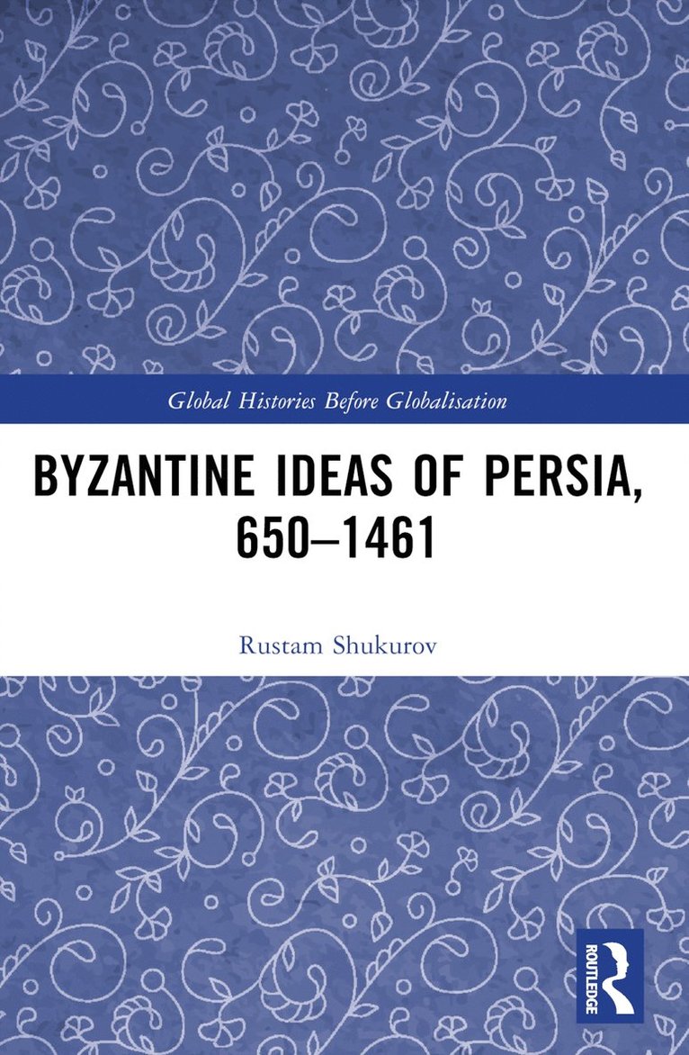 Rustam Shukurov - Byzantine Ideas of Persia, 650–1461, Häftad