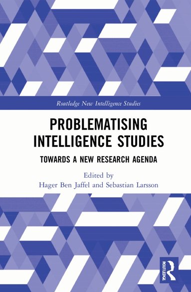 Hager Ben Jaffel, Sebastian Larsson - Problematising Intelligence Studies, Inbunden