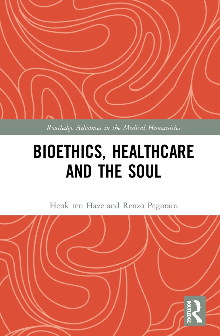 Henk ten Have, Renzo Pegoraro, USA) ten Have, Henk (Duquesne University, Italy) Pegoraro, Renzo (University of Padua, Henk Ten Have - Bioethics, Healthcare and the Soul, Inbunden