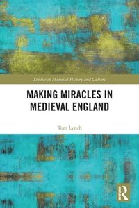 bokomslag Making Miracles in Medieval England