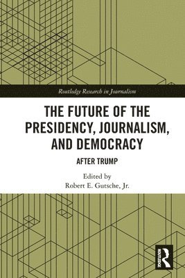 The Future of the Presidency, Journalism, and Democracy 1