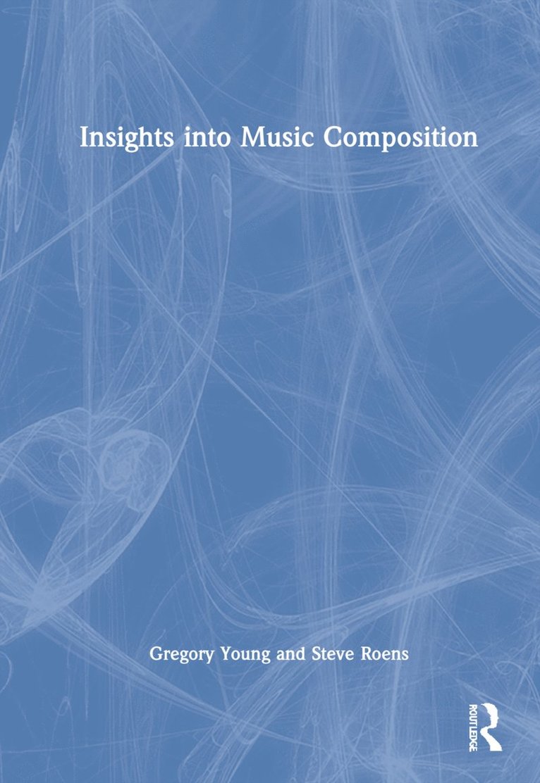 Gregory Young, Steve Roens, USA) Young, Gregory (Montana State University, USA) Roens, Steve (The University of Utah - Insights into Music Composition, Inbunden