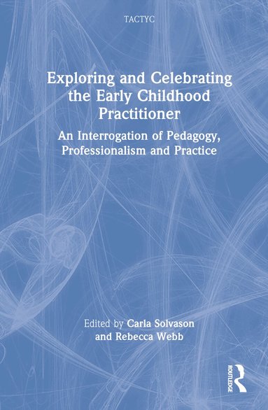 Carla Solvason, Rebecca Webb - Exploring and Celebrating the Early Childhood Practitioner, Inbunden