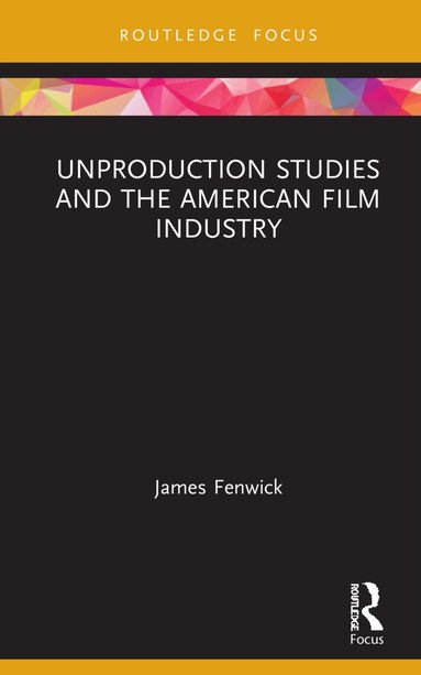 James Fenwick - Unproduction Studies and the American Film Industry, Inbunden
