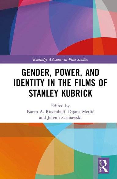 Karen A. Ritzenhoff, Dijana Metlić, Jeremi Szaniawski - Gender, Power, and Identity in The Films of Stanley Kubrick, Inbunden