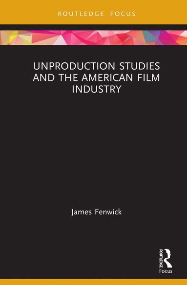 James Fenwick - Unproduction Studies and the American Film Industry, Häftad