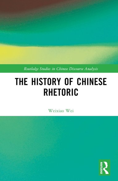 Weixiao Wei - History of Chinese Rhetoric, Inbunden