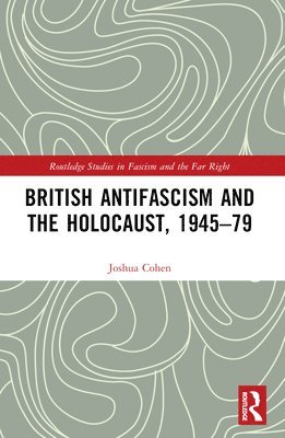 Joshua Cohen, UK) Cohen, Joshua (University of Leicester - British Antifascism and the Holocaust, 1945–79, Häftad