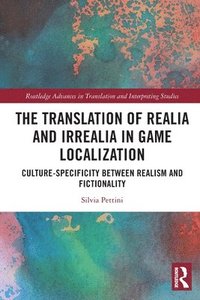 bokomslag The Translation of Realia and Irrealia in Game Localization