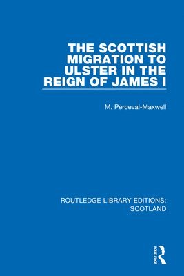 bokomslag The Scottish Migration to Ulster in the Reign of James I