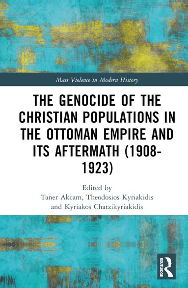 Taner Akçam, Theodosios Kyriakidis, Kyriakos Chatzikyriakidis - Genocide of the Christian Populations in the Ottoman Empire and its Aftermath (1908-1923), Inbunden