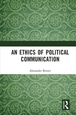 An Ethics of Political Communication 1