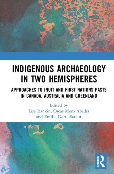 Lisa Rankin, Oscar Moro Abadía, Emilie Dotte-Sarout - Indigenous Archaeology in Two Hemispheres, Inbunden