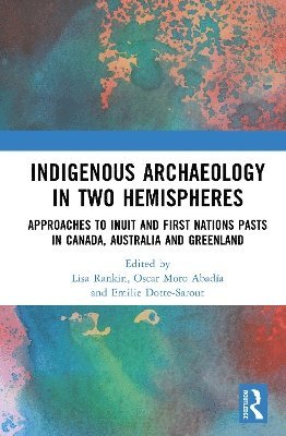 Lisa Rankin, Oscar Moro Abadía, Emilie Dotte-Sarout, Lisa (Memorial University of Newfoundland (Canada).) Rankin, Oscar Moro (University of Newfoundland (Canada).) Abadia, Emilie (University of Western Australia) Dotte-Sarout, Oscar Moro Abadia - Indigenous Archaeology in Two Hemispheres, Inbunden