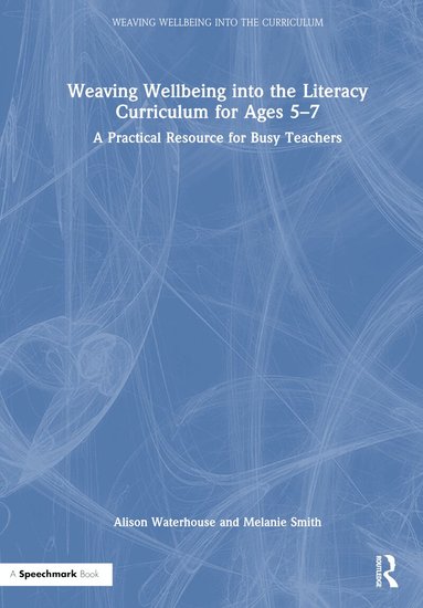 Alison Waterhouse, Melanie Smith - Weaving Wellbeing into the Literacy Curriculum for Ages 5-7, Inbunden