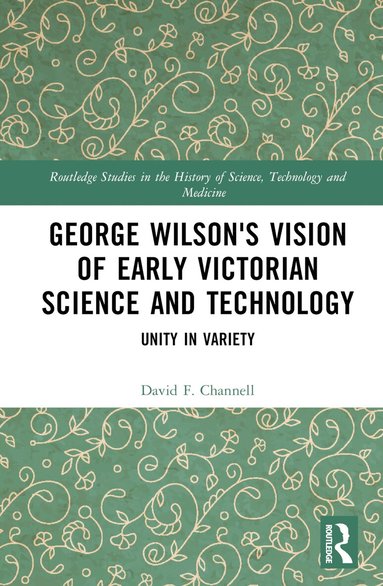 David F. Channell - George Wilson's Vision of Early Victorian Science and Technology, Inbunden