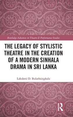 The Legacy of Stylistic Theatre in the Creation of a Modern Sinhala Drama in Sri Lanka 1