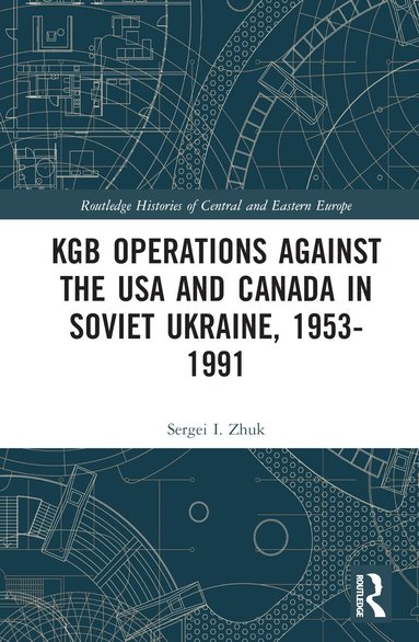 Sergei I. Zhuk - KGB Operations against the USA and Canada in Soviet Ukraine, 1953-1991, Inbunden