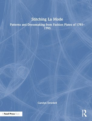 bokomslag Stitching La Mode: Patterns and Dressmaking from Fashion Plates of 1785-1795