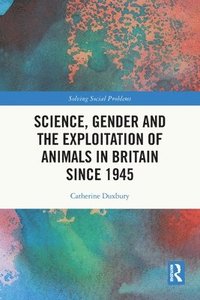 bokomslag Science, Gender and the Exploitation of Animals in Britain Since 1945