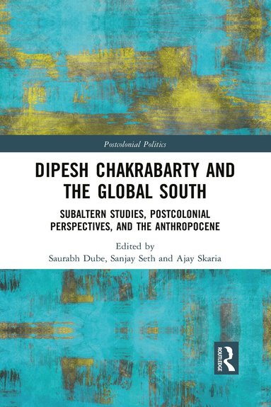 Saurabh Dube, Sanjay Seth, Ajay Skaria - Dipesh Chakrabarty and the Global South, Häftad