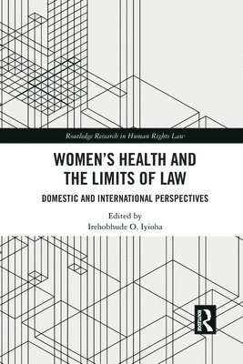 Irehobhude O. Iyioha - Women's Health and the Limits of Law, Häftad