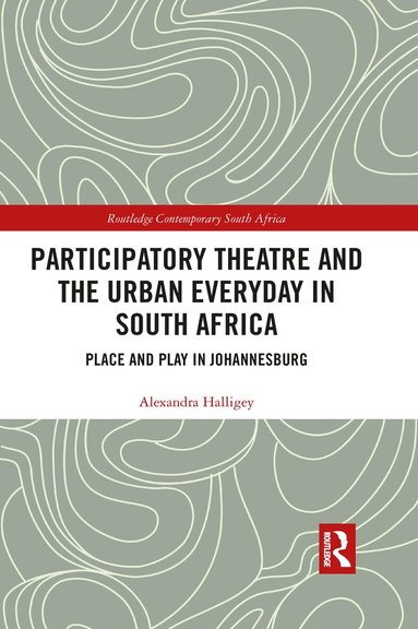 Alexandra Halligey - Participatory Theatre and the Urban Everyday in South Africa, Häftad