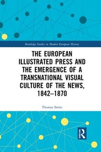 bokomslag The European Illustrated Press and the Emergence of a Transnational Visual Culture of the News, 1842-1870