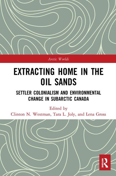 Clinton Westman, Tara Joly, Lena Gross - Extracting Home in the Oil Sands, Häftad