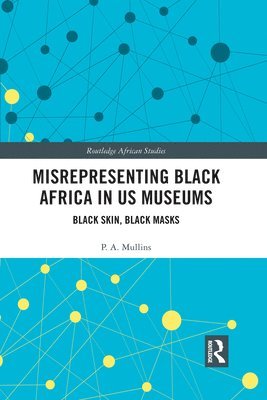 P.A. Mullins, P. a. Mullins, P. A. Mullins - Misrepresenting Black Africa in U.S. Museums, Häftad