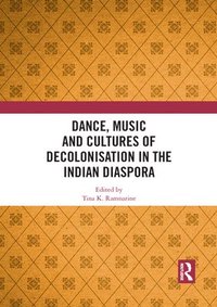 bokomslag Dance, Music and Cultures of Decolonisation in the Indian Diaspora