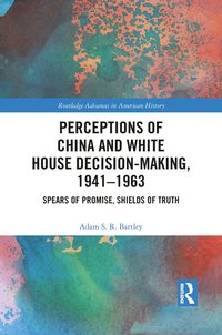 bokomslag Perceptions of China and White House Decision-Making, 1941-1963