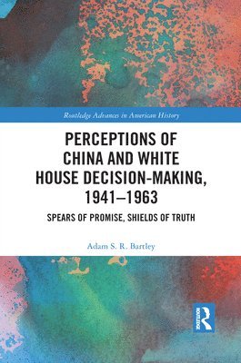 Perceptions of China and White House Decision-Making, 1941-1963 1