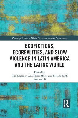 Ilka Kressner, Ana María Mutis, Elizabeth Pettinaroli, Ana Maria Mutis, Elizabeth Mutis, Ana María - Ecofictions, Ecorealities, and Slow Violence in Latin America and the Latinx World, Häftad