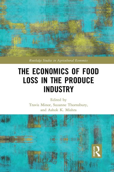 Travis Minor, Suzanne Thornsbury, Ashok K. Mishra - Economics of Food Loss in the Produce Industry, Häftad