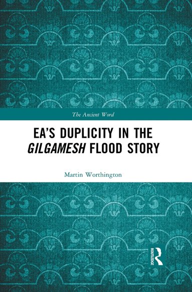 Martin Worthington - Ea’s Duplicity in the Gilgamesh Flood Story, Häftad