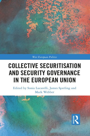 Sonia Lucarelli, James Sperling, Mark Webber - Collective Securitisation and Security Governance in the European Union, Häftad