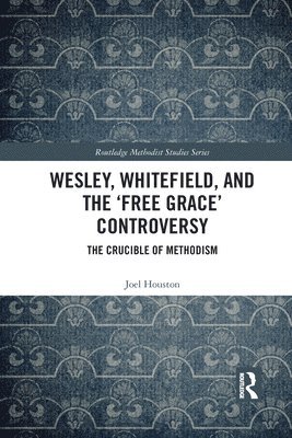 Wesley, Whitefield and the 'Free Grace' Controversy 1