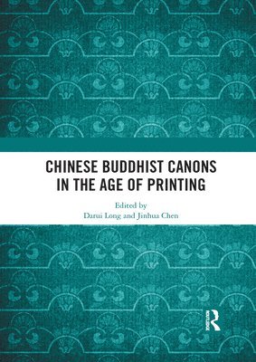 Darui Long, Jinhua Chen, USA) Long, Darui (University of the West, Los Angeles, Canada) Chen, Jinhua (University of British Columbia - Chinese Buddhist Canons in the Age of Printing, Häftad