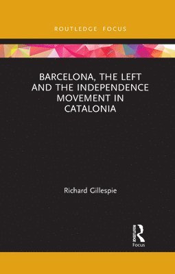 Richard Gillespie - Barcelona, the Left and the Independence Movement in Catalonia, Häftad