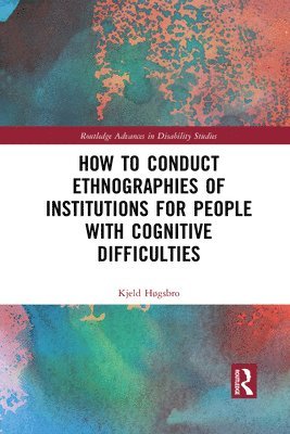 Kjeld Høgsbro, Denmark.) Høgsbro, Kjeld (Aalborg University - How to Conduct Ethnographies of Institutions for People with Cognitive Difficulties, Häftad