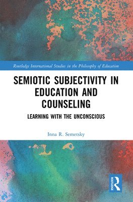 Inna R. Semetsky - Semiotic Subjectivity in Education and Counseling, Häftad