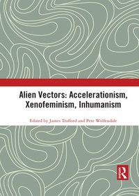 bokomslag Alien Vectors: Accelerationism, Xenofeminism, Inhumanism
