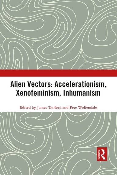 James Trafford, Pete Wolfendale - Alien Vectors: Accelerationism, Xenofeminism, Inhumanism, Häftad